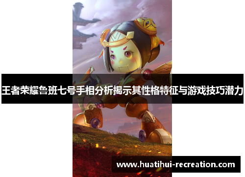 王者荣耀鲁班七号手相分析揭示其性格特征与游戏技巧潜力
